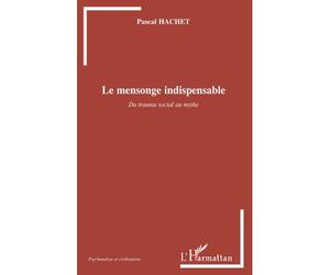 Le mensonge indispensable Du trauma social au mythe - Pascal Hachet - L'harmattan - broché - Essai