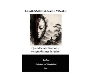 LE MENSONGE SANS VISAGE: Quand les civilisations cessent d’aimer la vérité