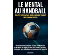Le mental au handball: Développez votre confiance, gérez la pression et performez dans les moments décisifs