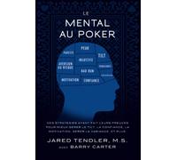 Le Mental Au Poker: Des stratégies ayant fait leurs preuves pour mieux gérer le tilt, la confiance, la motivation, gérer la variance, et plus.