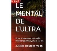 LE MENTAL DE L'ULTRA: Ce qui se joue quand tout vacille Dépasser ses limites, un pas à la fois