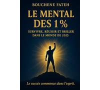 Le Mental des 1% - Survivre, Réussir et Briller dans le Monde de 2025: Les secrets des esprits d’élite pour dominer un monde en mutation