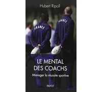Le Mental des coachs: Manager la réussite sportive