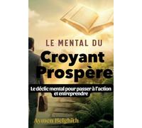 Le Mental du Croyant Prospère: Et si ton succès dépendait de ton mental ?