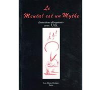 Le mental est un mythe. Entretiens déroutants avec U.G.