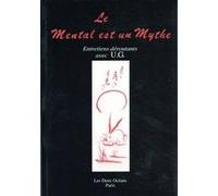 Le mental est un mythe. Entretiens déroutants avec U.G.