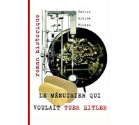 Le ménuisier qui voulait tuer Hitler.: Roman historique.