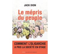 Le mépris du peuple Comment l'oligarchie a pris la société en otage - Jack Dion - Les Liens Qui Liberent - broché - Etude