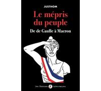 Le Mépris Du Peuple - De De Gaulle À Macron