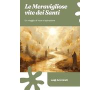 Le meravigliose vite dei santi: Un viaggio di luce e ispirazione