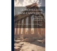 Le Merveilleux Dans L'antiquité: Apollonius De Tyane, Sa Vie, Ses Voyages, Ses Prodiges Et Ses Lettres...