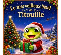 Le merveilleux Noël de Titouille: Livre de Noël pour enfants dès 2 ans - Titouille, une adorable grenouille, découvre la magie de Noël dans un univers féerique et enneigé