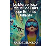 Le Merveilleux Recueil de Faits pour Enfants Brillants: Plus de 1000 Anecdotes Amusantes en Histoire, Science, Sport, Animaux et Bien Plus Encore !