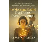 Le message caché des doutes dans ton couple Et si "est-ce qu'il est le bon ?" n'était pas la vraie question à se poser - Claudia Anatella - Librinova - broché - Essai