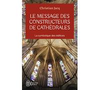 Le Message Des Constructeurs De Cathédrales - La Symbolique Des Édifices