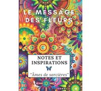 Le message des fleurs: Cahier Notes et Inspirations | 7x10 pouces - 200 pages lignées | Cadeau idéal pour s'initier au langage des fleurs - magie des plantes pour apprenti sorcier/sorcière
