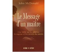 Le Message d'un maître Une fable sur la richesse, la sagesse et les secrets du succès - John Mcdonald - Un Monde Different - broché - Essai