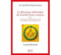 Le Message initiatique de Goethe franc-maçon: Tome III - Interprétation symbolique du conte Das Märchen, dit Le Serpent vert