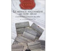 Le message maçonnique au XVIIIe siècle - Contribution à l'histoire des idées