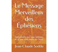 Le Message Merveilleux des Éphésiens: Comprendre qui nous sommes et ce que nous avons en Christ