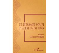 Le Message Soufi Volume 1 La vie intérieure - La vie intérieure - Inayat Khan - L'harmattan - broché - Essai