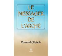 Le messager de l'Arche - Bernard Glietsch - Le Lys Bleu - broché - Roman