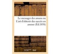 Le messager des amans, ou L'art d'obtenir des succès en amour Collectif (Auteur)