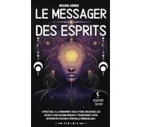 Le messager des esprits: Votre éveil à la médiumnité vous attend, découvrez les secrets pour devenir médium et transformez votre intuition en puissance spirituelle inébranlable