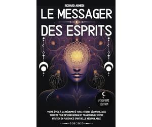 Le messager des esprits: Votre éveil à la médiumnité vous attend, découvrez les secrets pour devenir médium et transformez votre intuition en puissance spirituelle inébranlable