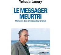 Le Messager meurtri Mémoires d'un ambassadeur d'Israël - Yehuda Lancry - Albin Michel - broché - Récit