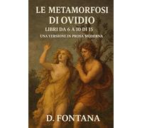 Le Metamorfosi di Ovidio: Libri da 6 a 10 di 15: Una Versione in Prosa Moderna