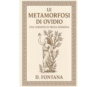 Le Metamorfosi di Ovidio: Una Versione in Prosa Moderna