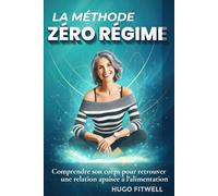 Le méthode zéro régime: Comprendre son corps pour retrouver une relation apaisée à l’alimentation.