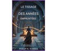Le métier à tisser des années empruntées: Un récit de mémoire, de trahison et du prix de la rédemptionPhilip N. Torres