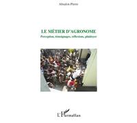 Le métier d'agronome Perception, témoignages, réflexions, plaidoyer - Pierre Absalon - L'harmattan - broché - Essai