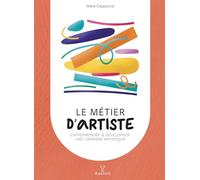 Le métier d'artiste: Créer et développer une carrière artistique