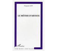 Le métier d'artiste Les transformations de la profession artistique face aux politiques de soutien à la création - Françoise Liot - L'harmattan - broché - Etude