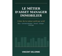 Le métier d'Asset Manager immobilier: Créer de la valeur actif par actif : baux, commercialisation, travaux, performance énergétique et arbitrage