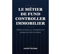 Le métier de Fund Controller immobilier: Maîtriser la finance, la comptabilité et le pilotage des fonds immobiliers
