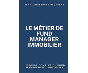 Le métier de Fund Manager immobilier: Le guide complet du Fund Management immobilier