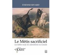Le metis sacrificiel. les habits neufs du colonialisme au canada - Étienne Rivard - Presses De L'universite Laval - broché - Essai