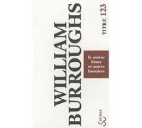 Le métro blanc et autres histoires - William Seward Burroughs - Bourgois - Poche - Roman
