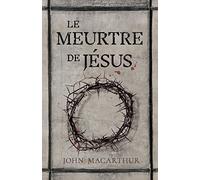 Le meurtre de Jésus: (The Murder of Jesus: A Study of How Jesus Died)