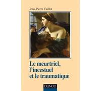 Le meurtriel, l'incestuel et le traumatique - Jean-Pierre Caillot - Dunod - broché - Etude