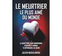 Le meurtrier le plus aimé du monde: Le guide choc pour comprendre, exposer et vaincre ta dépendance au sucre