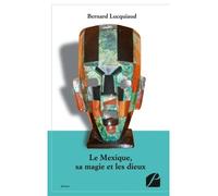 Le Mexique, sa magie et les dieux - Bernard Lucquiaud - Du Pantheon Eds - broché - Essai