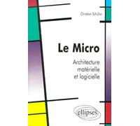 Le Micro - Architecture matérielle et logicielle - Christian Schüller - Ellipses - broché - Livre