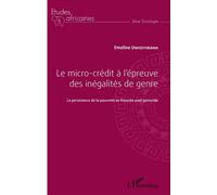 Le micro-crédit à l'épreuve des inégalités de genre La persistance de la pauvreté au Rwanda post-génocide - Emeline Uwizeyimana - L'harmattan - broché - Etude