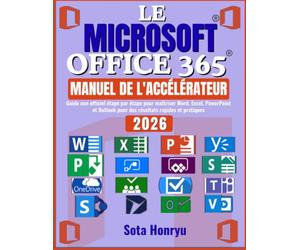 Le Microsoft Office 365 MANUEL DE L'ACCÉLÉRATEUR: Guide non officiel étape par étape pour maîtriser Word, Excel, PowerPoint et Outlook pour des résultats rapides et pratiques