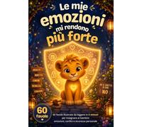 LE MIE EMOZIONI MI RENDONO PIU' FORTE: il mio corpo, le mie emozioni, le mie scelte. 60 favole per crescere forti e liberi